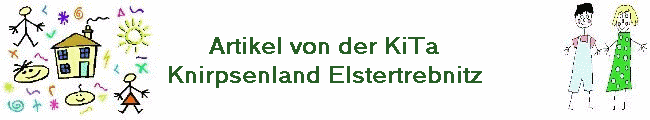 Artikel von der KiTa
Knirpsenland Elstertrebnitz