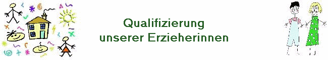 Qualifizierung
unserer Erzieherinnen