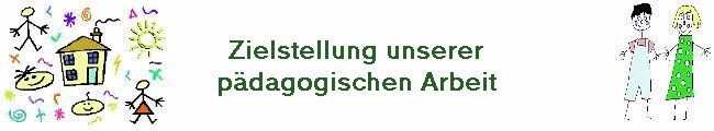 Zielstellung unserer
p�dagogischen Arbeit
